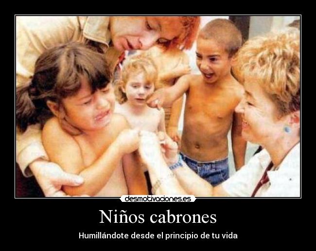 Niños cabrones - Humillándote desde el principio de tu vida