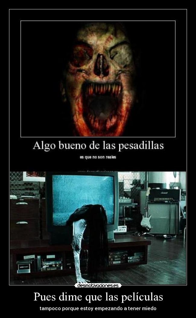 Pues dime que las películas - tampoco porque estoy empezando a tener miedo