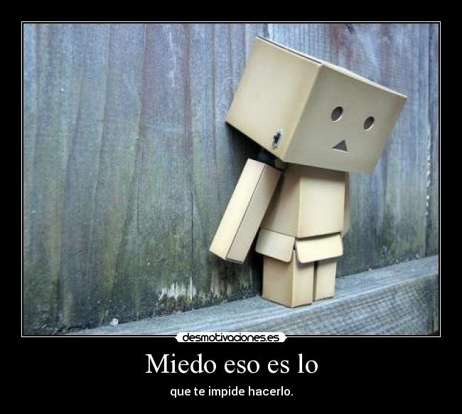 Miedo eso es lo - que te impide hacerlo.