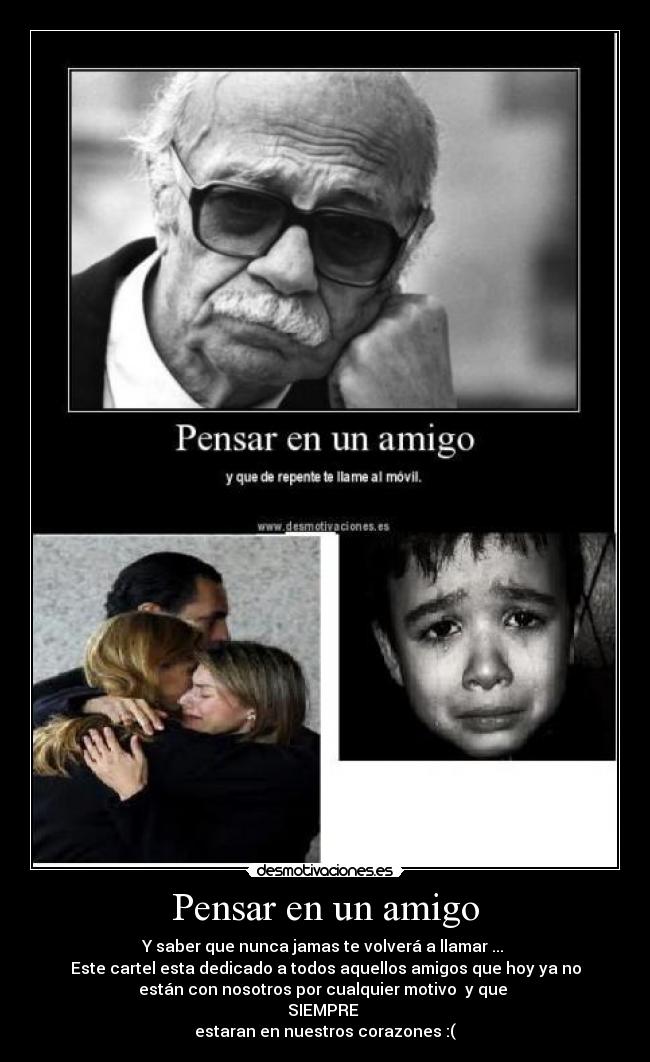 Pensar en un amigo - Y saber que nunca jamas te volverá a llamar ...
Este cartel esta dedicado a todos aquellos amigos que hoy ya no
están con nosotros por cualquier motivo y que
SIEMPRE
estaran en nuestros corazones :(
