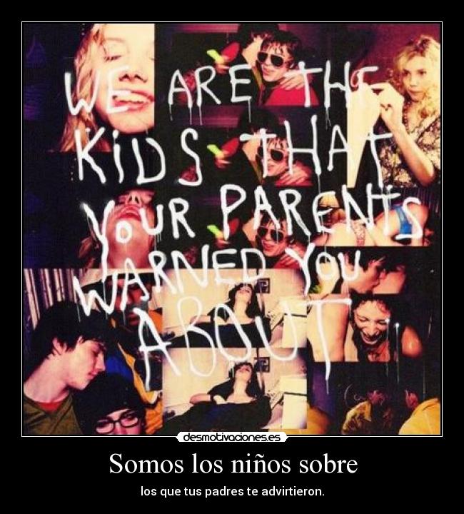 Somos los niños sobre - los que tus padres te advirtieron.