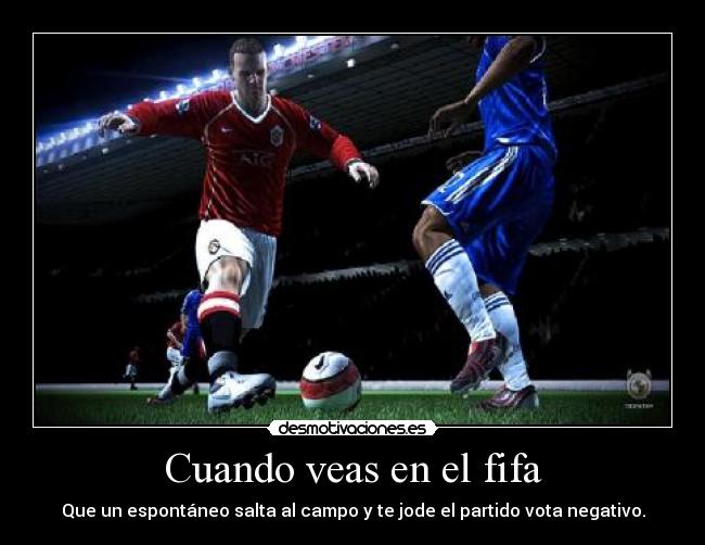 Cuando veas en el fifa - Que un espontáneo salta al campo y te jode el partido vota negativo.