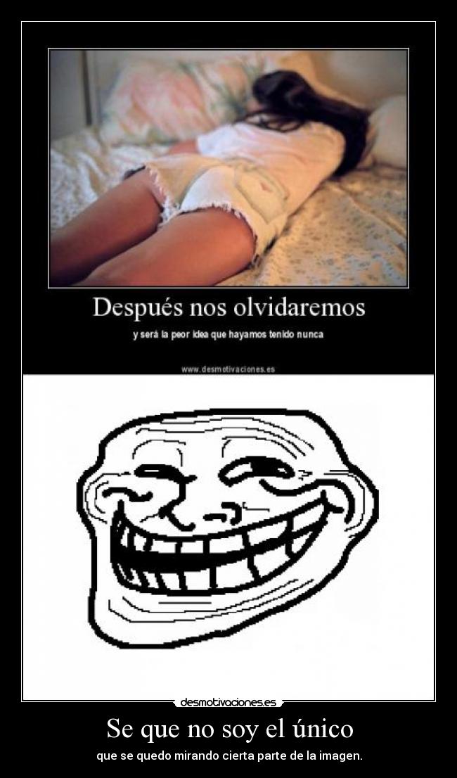 Se que no soy el único - que se quedo mirando cierta parte de la imagen.