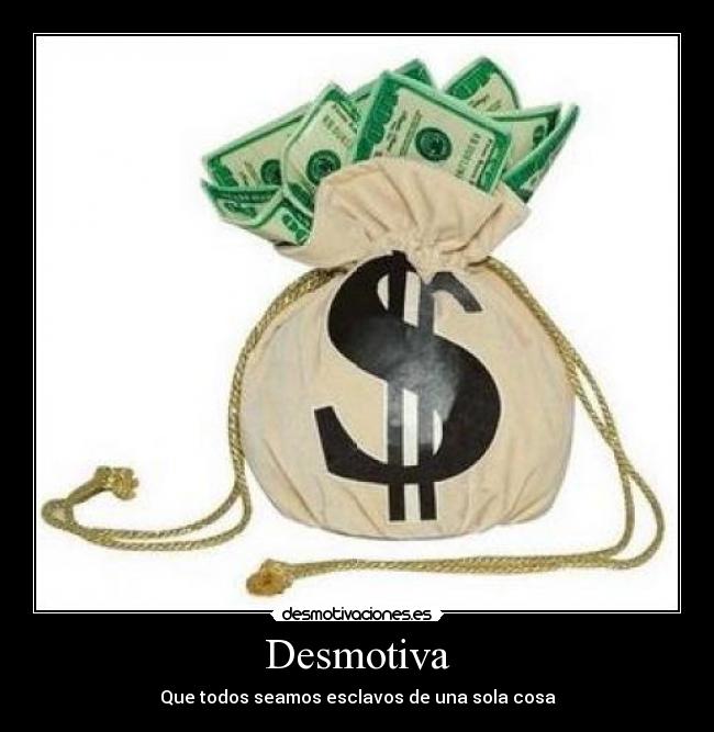 Desmotiva - Que todos seamos esclavos de una sola cosa