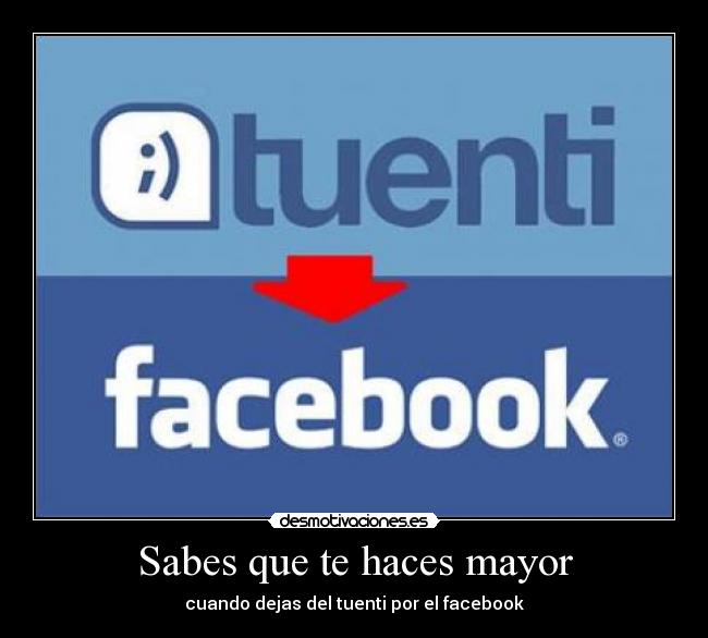 Sabes que te haces mayor - cuando dejas del tuenti por el facebook