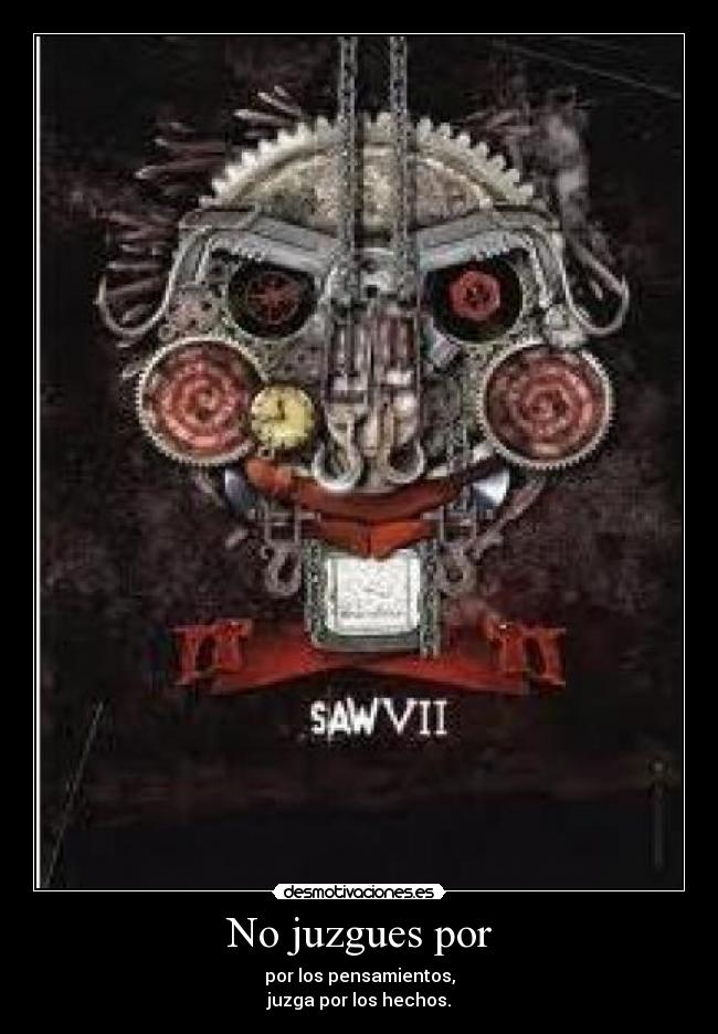 No juzgues por - por los pensamientos,
juzga por los hechos.