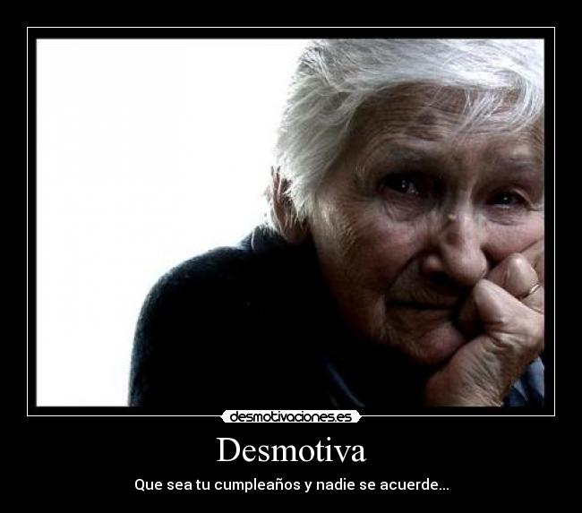 Desmotiva - Que sea tu cumpleaños y nadie se acuerde...