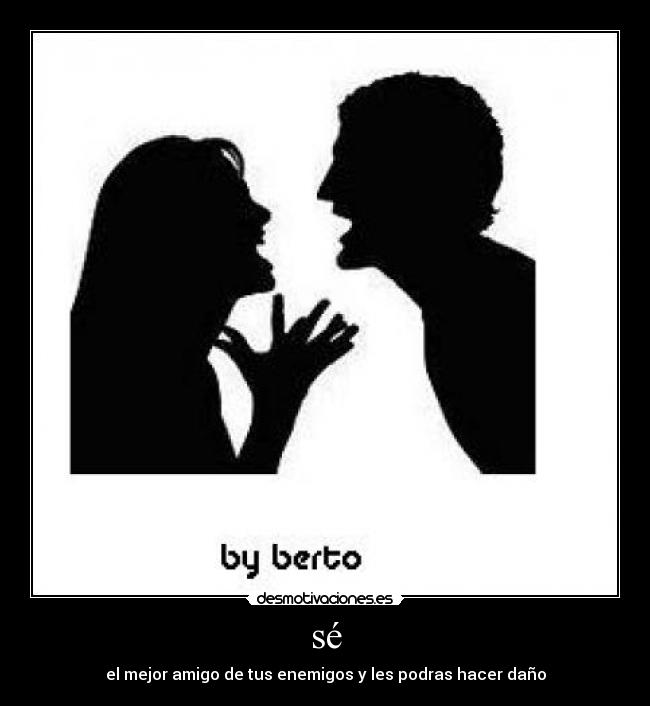 sé - el mejor amigo de tus enemigos y les podras hacer daño