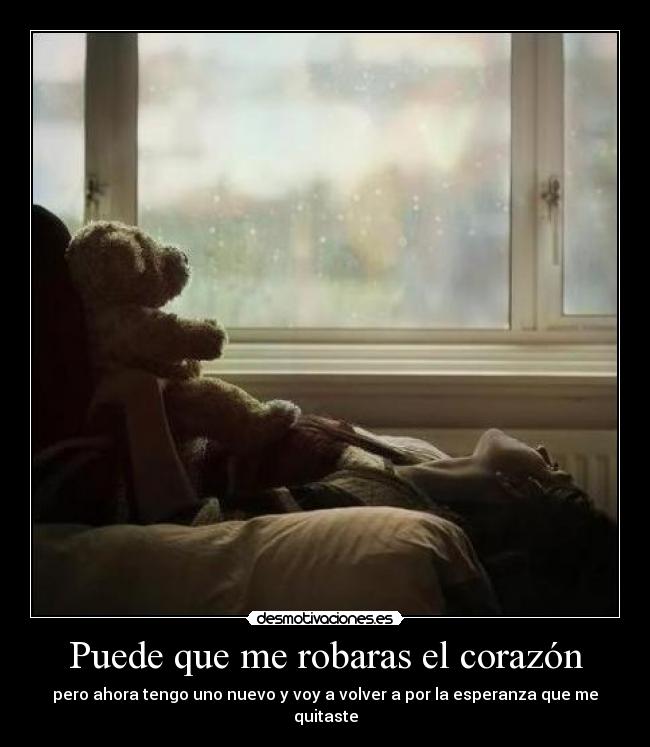 Puede que me robaras el corazón - pero ahora tengo uno nuevo y voy a volver a por la esperanza que me quitaste