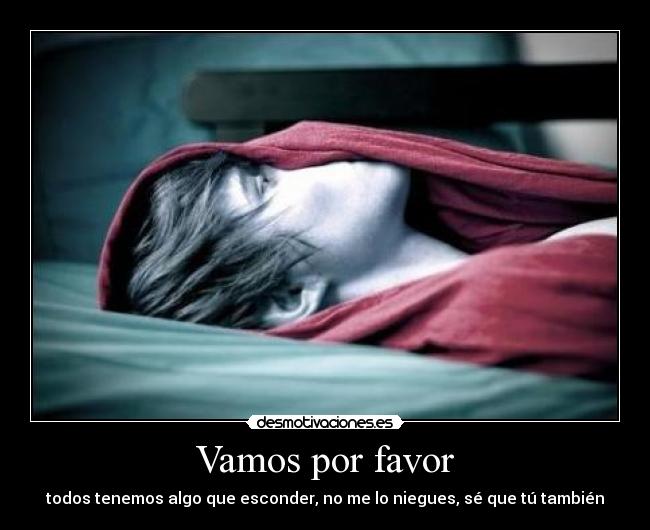 Vamos por favor - todos tenemos algo que esconder, no me lo niegues, sé que tú también