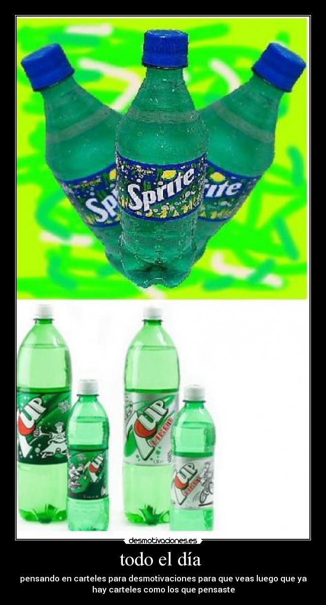 todo el día  - pensando en carteles para desmotivaciones para que veas luego que ya
hay carteles como los que pensaste