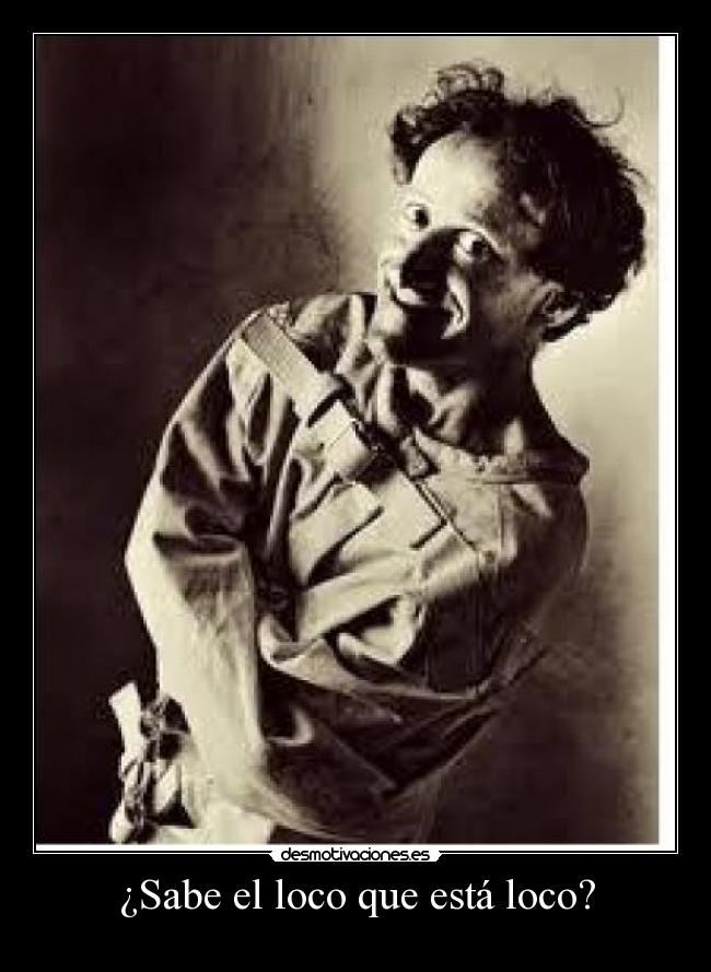 ¿Sabe el loco que está loco? -