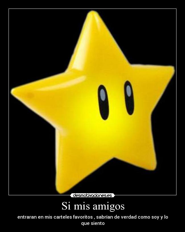 Si mis amigos - entraran en mis carteles favoritos , sabrían de verdad como soy y lo que siento