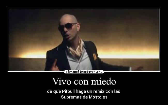 Vivo con miedo - de que Pitbull haga un remix con las
Supremas de Mostoles