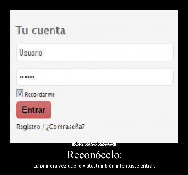 Reconócelo: - La primera vez que lo viste, también intentaste entrar.