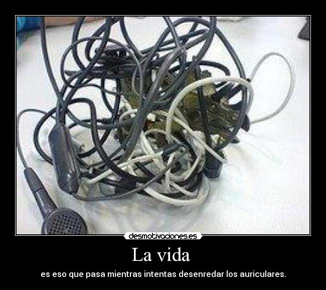 La vida  - es eso que pasa mientras intentas desenredar los auriculares.