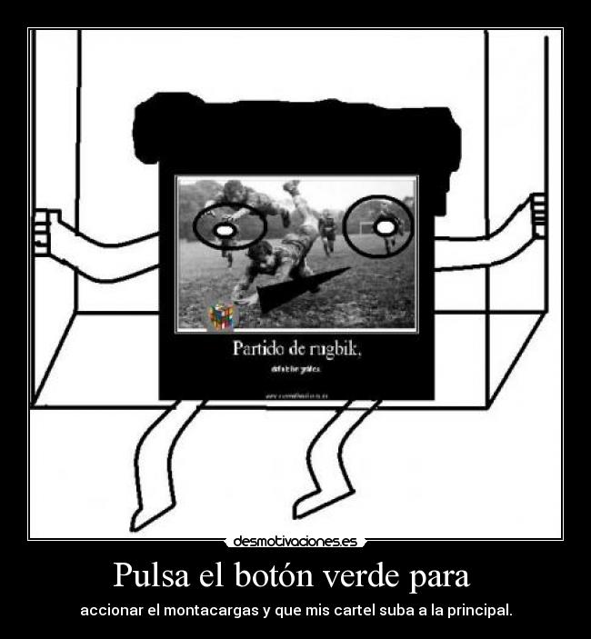 Pulsa el botón verde para - accionar el montacargas y que mis cartel suba a la principal.