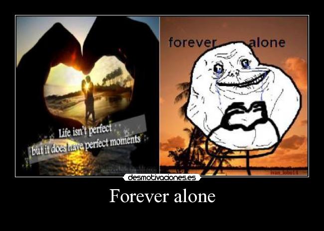 Forever alone -