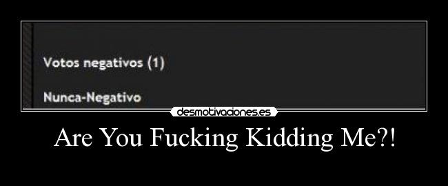 Are You Fucking Kidding Me?! - 