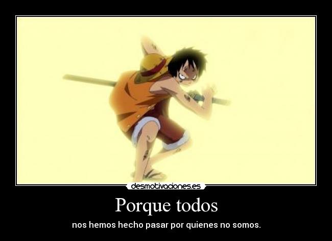 Porque todos - nos hemos hecho pasar por quienes no somos.