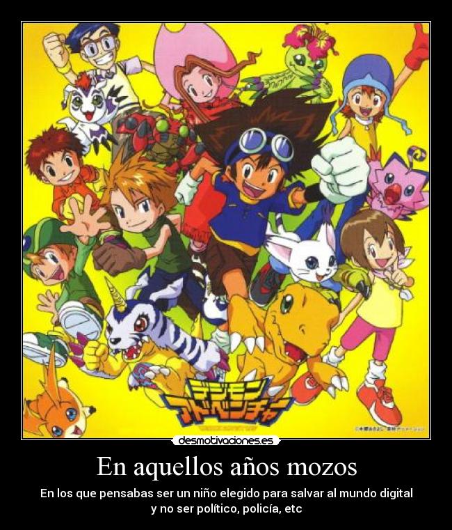 En aquellos años mozos - En los que pensabas ser un niño elegido para salvar al mundo digital
y no ser político, policía, etc