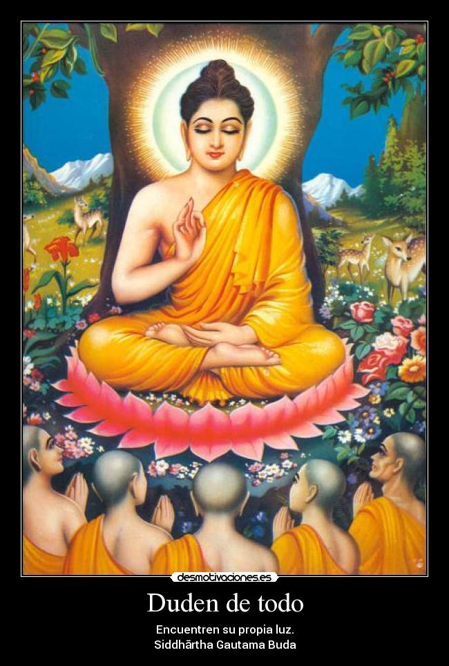 Duden de todo - Encuentren su propia luz.
Siddhārtha Gautama Buda