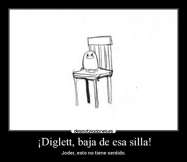 ¡Diglett, baja de esa silla! - 
