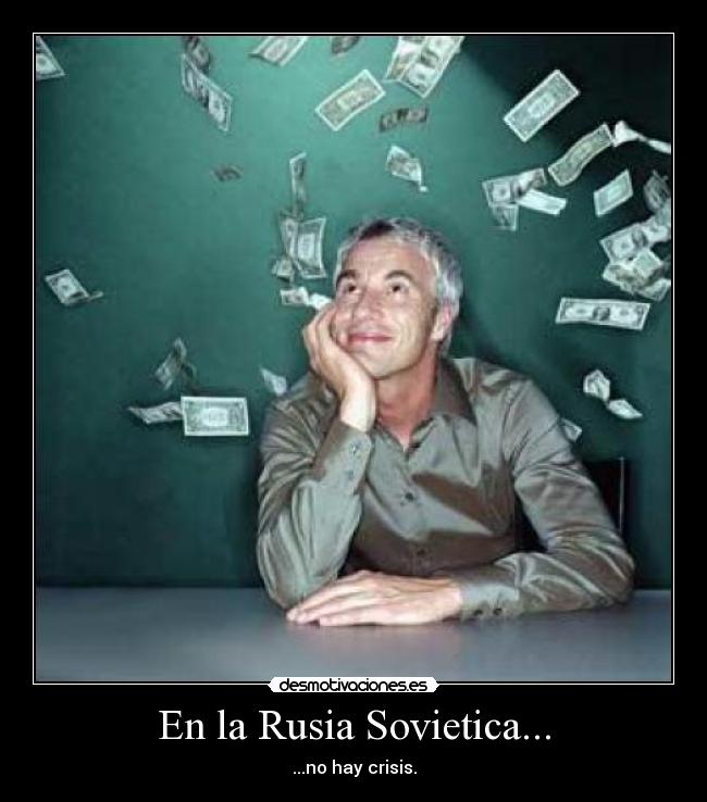 En la Rusia Sovietica... - ...no hay crisis.