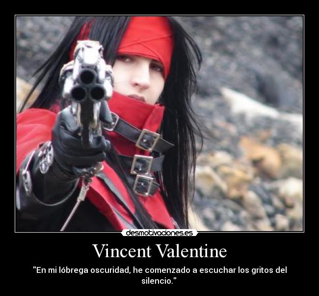 Vincent Valentine - En mi lóbrega oscuridad, he comenzado a escuchar los gritos del silencio.