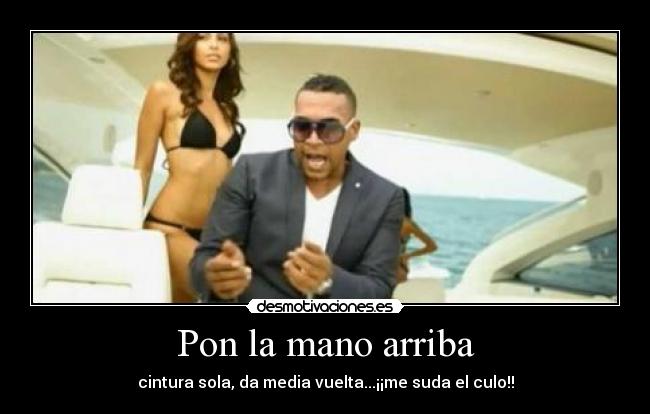 Pon la mano arriba - cintura sola, da media vuelta...¡¡me suda el culo!!