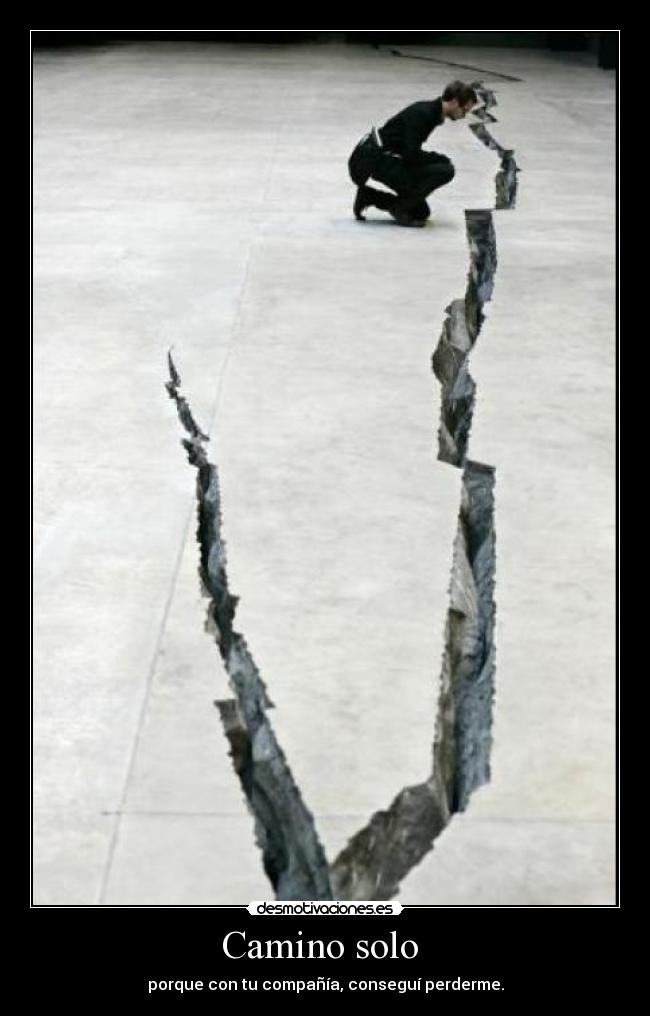 Camino solo  - porque con tu compañía, conseguí perderme.