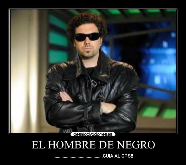 EL HOMBRE DE NEGRO - ...........................................GUIA AL GPS!!