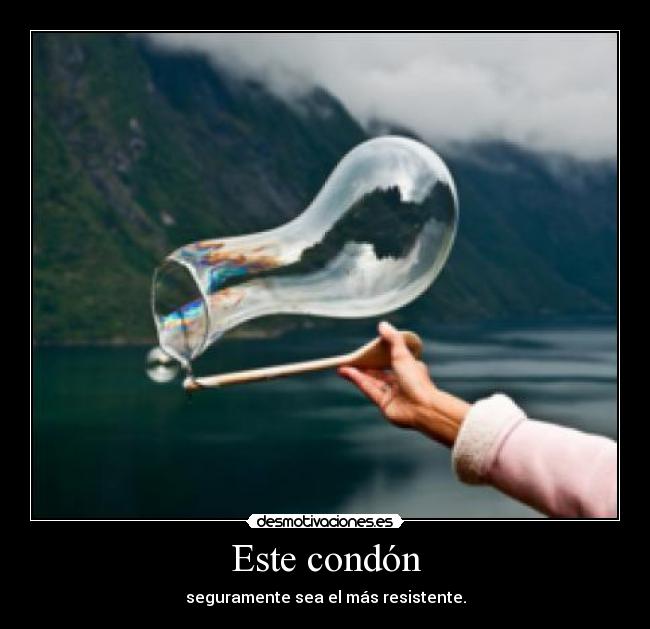 Este condón - seguramente sea el más resistente.