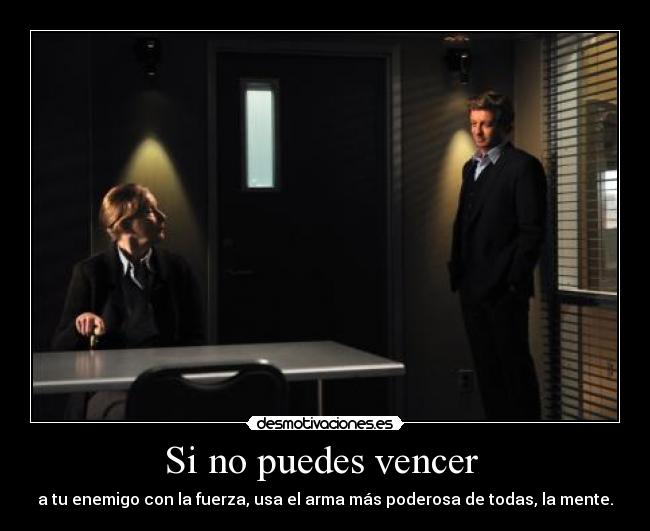 Si no puedes vencer - a tu enemigo con la fuerza, usa el arma más poderosa de todas, la mente.