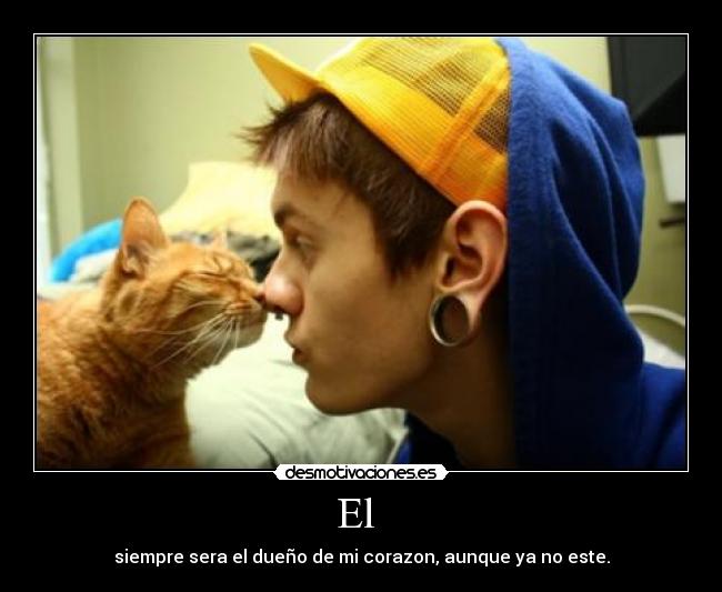 El - siempre sera el dueño de mi corazon, aunque ya no este.