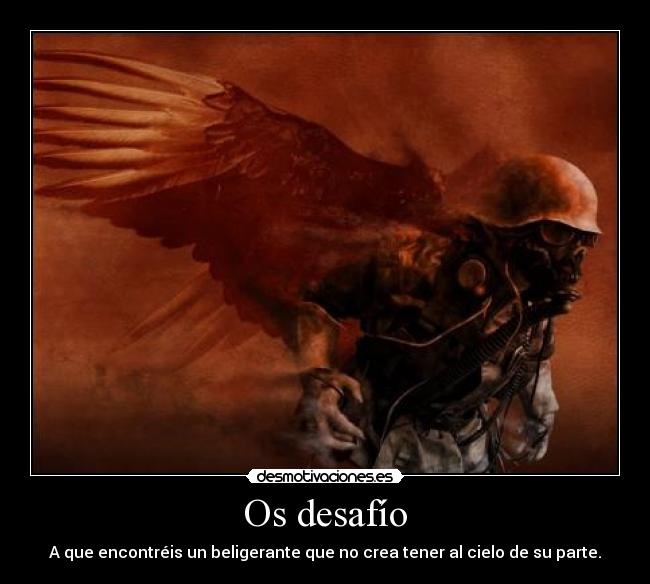 Os desafío - A que encontréis un beligerante que no crea tener al cielo de su parte.