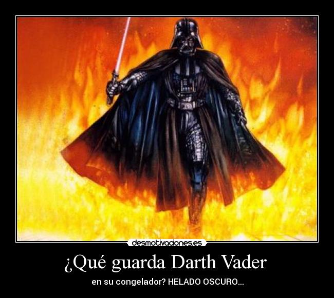 ¿Qué guarda Darth Vader  - en su congelador? HELADO OSCURO...
