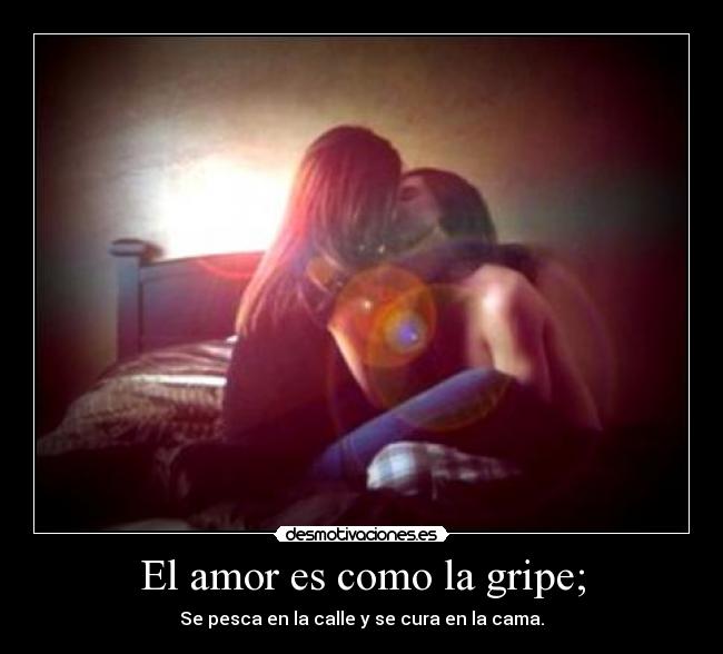 El amor es como la gripe; -