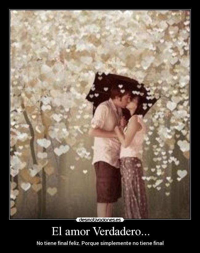 El amor Verdadero... - No tiene final feliz. Porque simplemente no tiene final♥