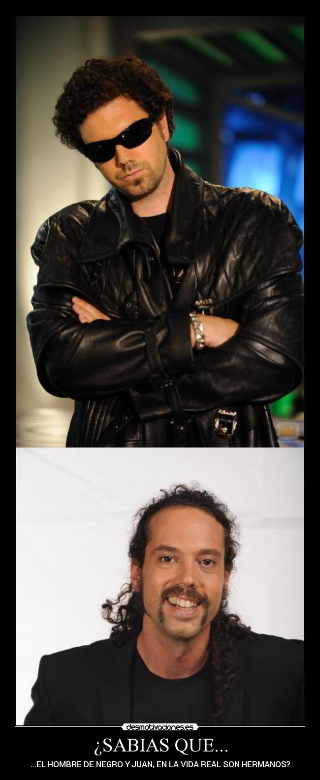 ¿SABIAS QUE... - ...EL HOMBRE DE NEGRO Y JUAN, EN LA VIDA REAL SON HERMANOS?