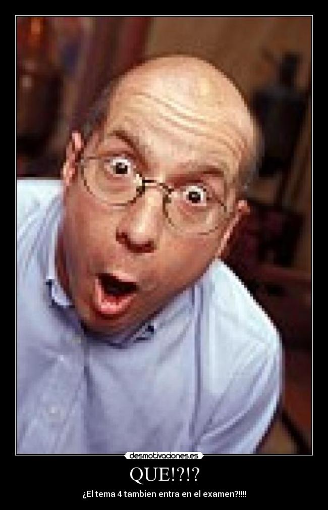 QUE!?!? - ¿El tema 4 tambien entra en el examen?!!!!