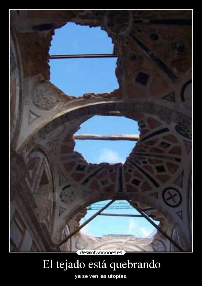 El tejado está quebrando - ya se ven las utopías.