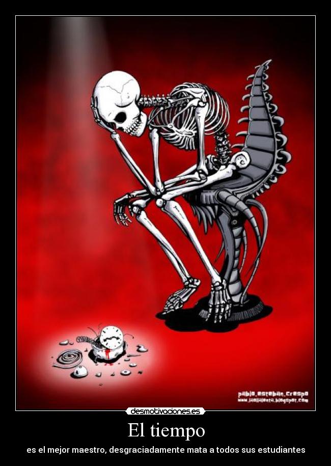 El tiempo - es el mejor maestro, desgraciadamente mata a todos sus estudiantes