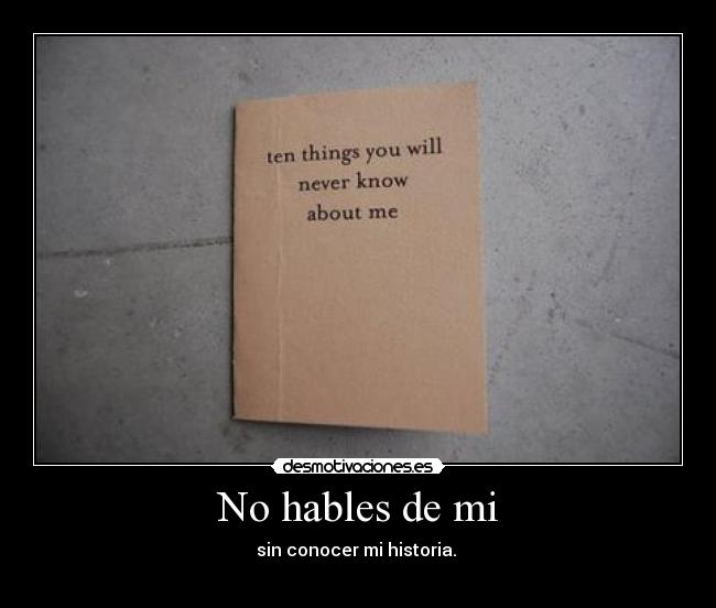 No hables de mi - sin conocer mi historia. 
