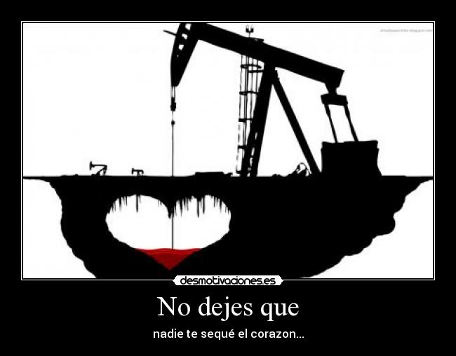 No dejes que - nadie te sequé el corazon...