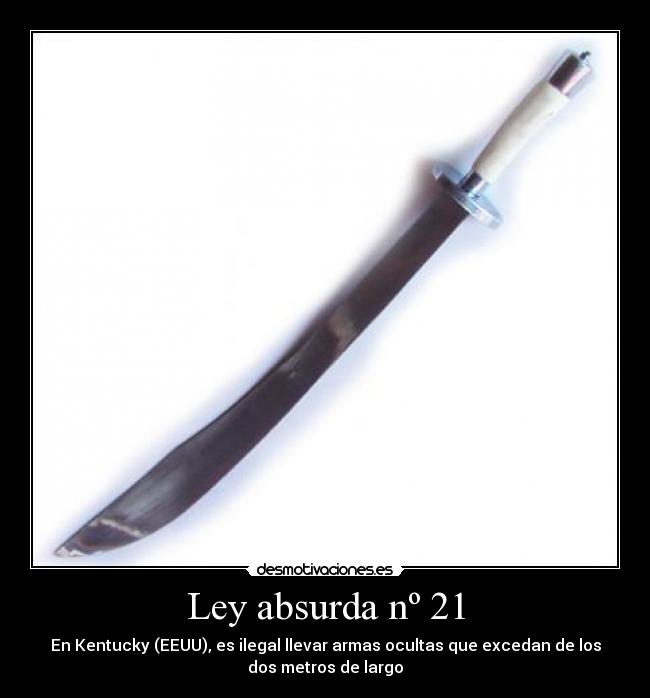 Ley absurda nº 21 - En Kentucky (EEUU), es ilegal llevar armas ocultas que excedan de los
dos metros de largo