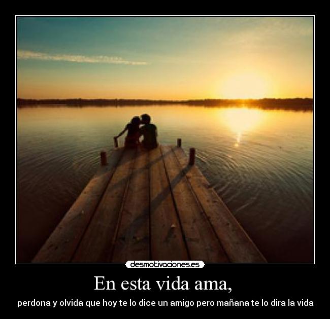 En esta vida ama,  - 