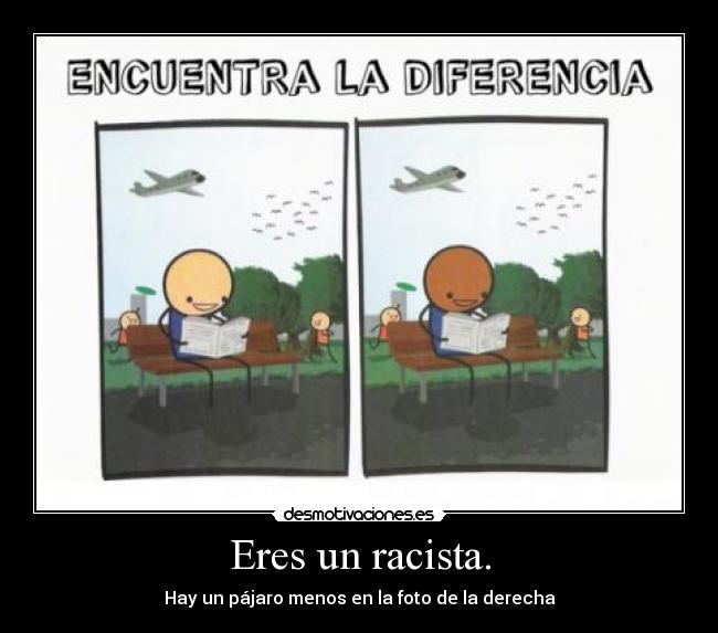Eres un racista. -
