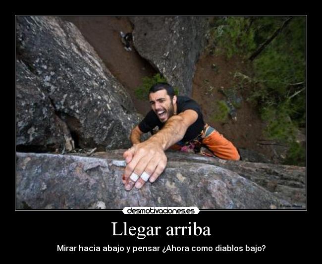 Llegar arriba - Mirar hacia abajo y pensar ¿Ahora como diablos bajo?