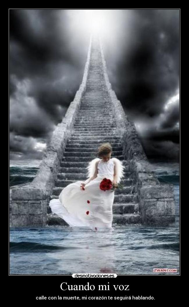 Cuando mi voz -  calle con la muerte, mi corazón te seguirá hablando.